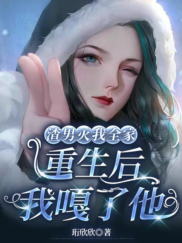 渣男灭我全家，重生后我嘎了他